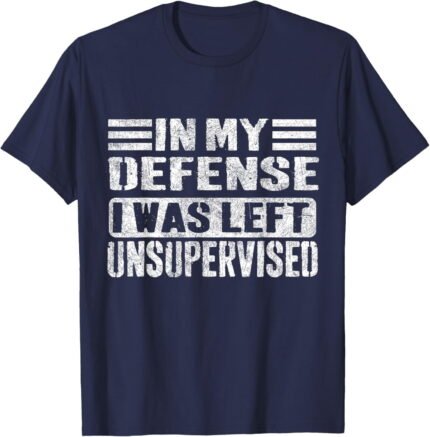 In My Defense I Was Left Unsupervised Joke Sarcastic Saying T-Shirt